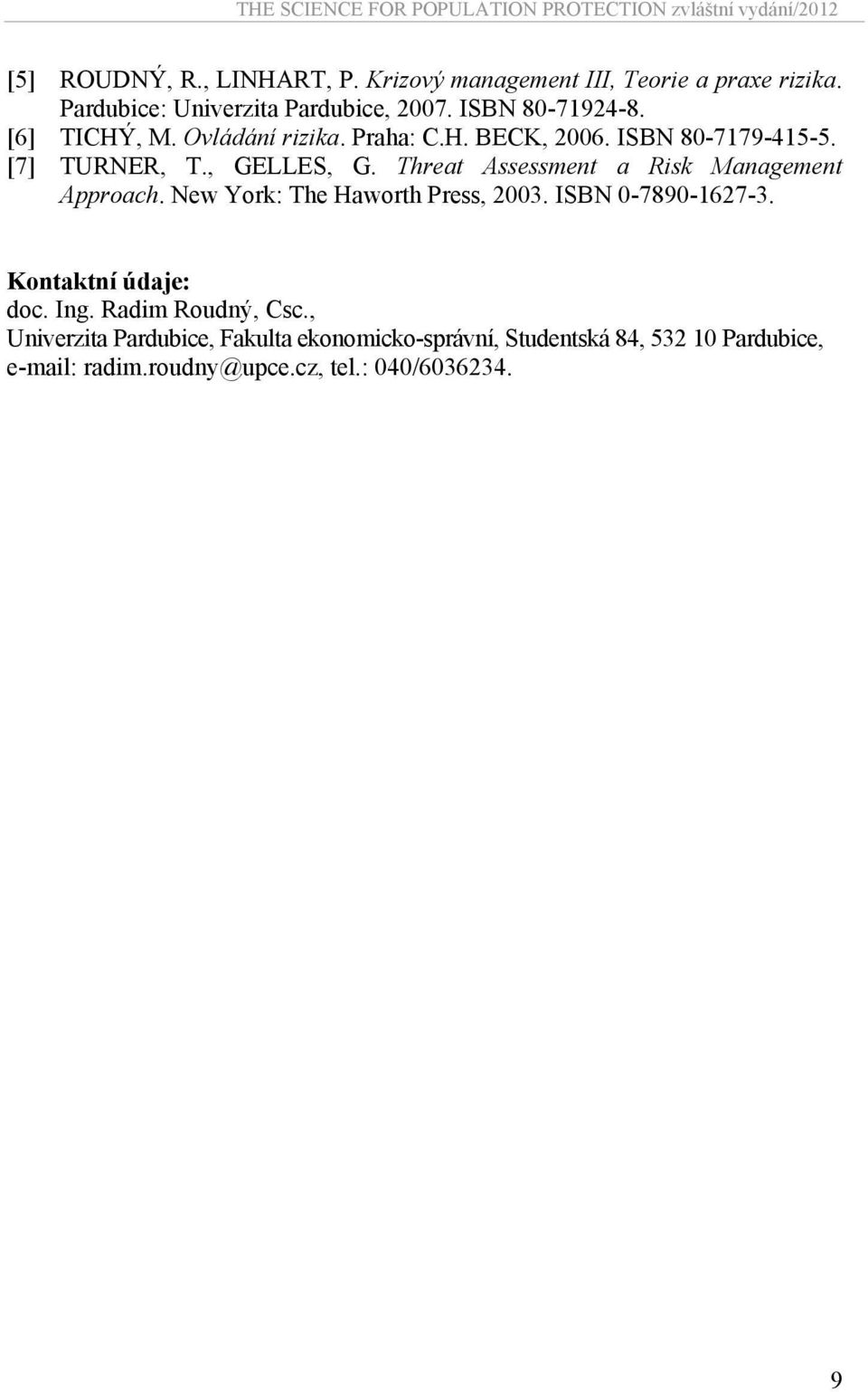 Threat Assessment a Risk Management Approach. New York: The Haworth Press, 2003. ISBN 0-7890-1627-3. Kontaktní údaje: doc. Ing.