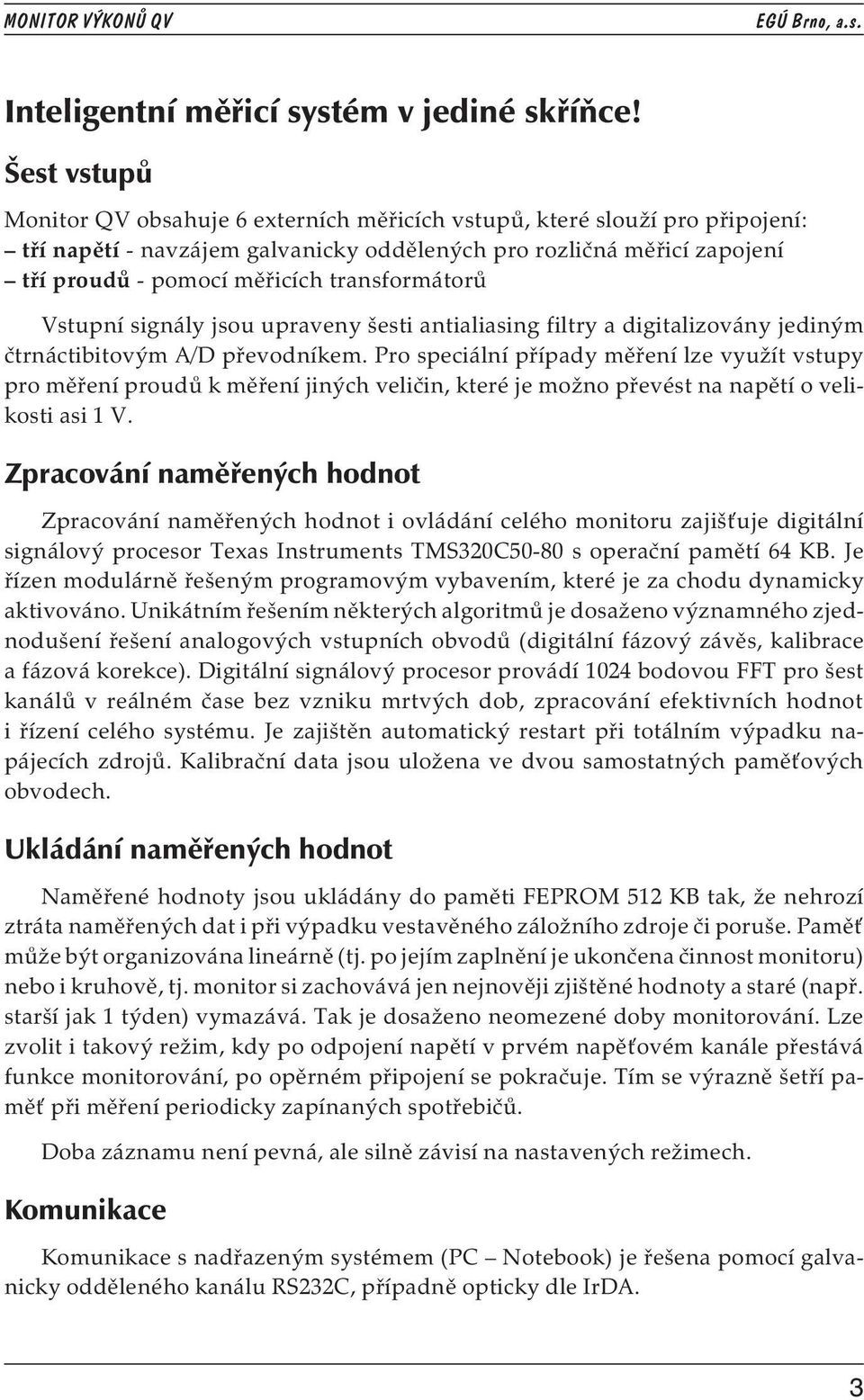 transformátorů Vstupní signály jsou upraveny šesti antialiasing filtry a digitalizovány jediným čtrnáctibitovým A/D převodníkem.