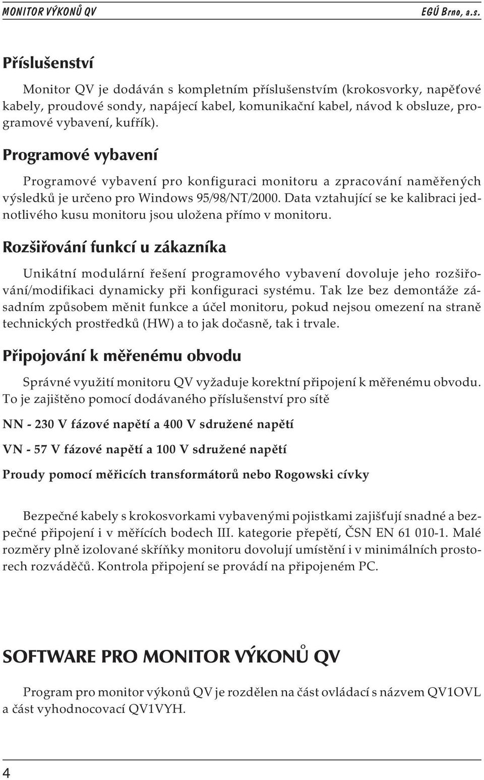 Data vztahující se ke kalibraci jednotlivého kusu monitoru jsou uložena přímo v monitoru.