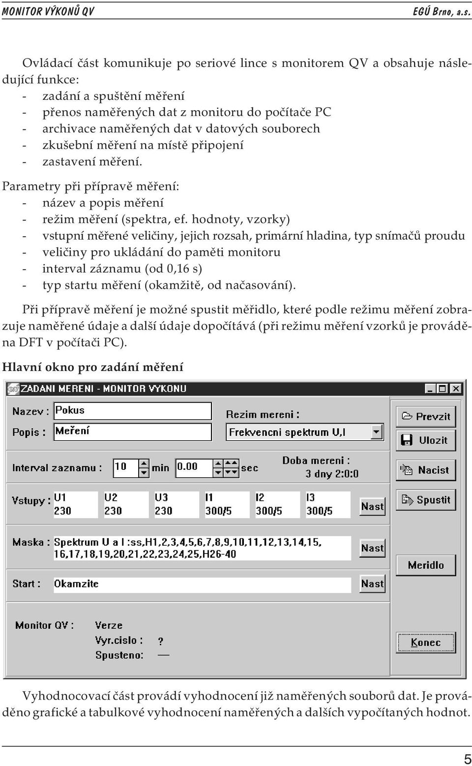 hodnoty, vzorky) - vstupní měřené veličiny, jejich rozsah, primární hladina, typ snímačů proudu - veličiny pro ukládání do paměti monitoru - interval záznamu (od 0,16 s) - typ startu měření