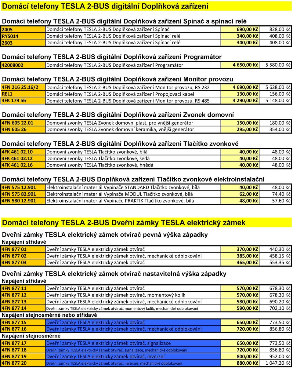 telefony TESLA 2-BUS digitální Doplňková zařízení Programátor 42008002 Domácí telefony TESLA 2-BUS Doplňková zařízení Programátor 4 650,00 Kč 5 580,00 Kč Domácí telefony TESLA 2-BUS digitální