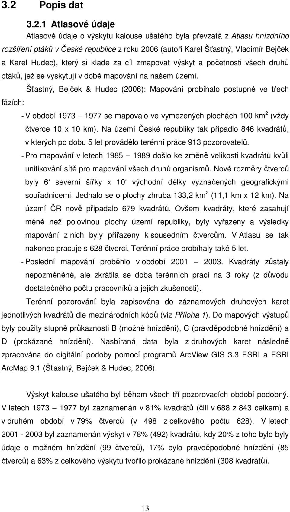 fázích: Šťastný, Bejček & Hudec (2006): Mapování probíhalo postupně ve třech - V období 1973 1977 se mapovalo ve vymezených plochách 100 km 2 (vždy čtverce 10 x 10 km).