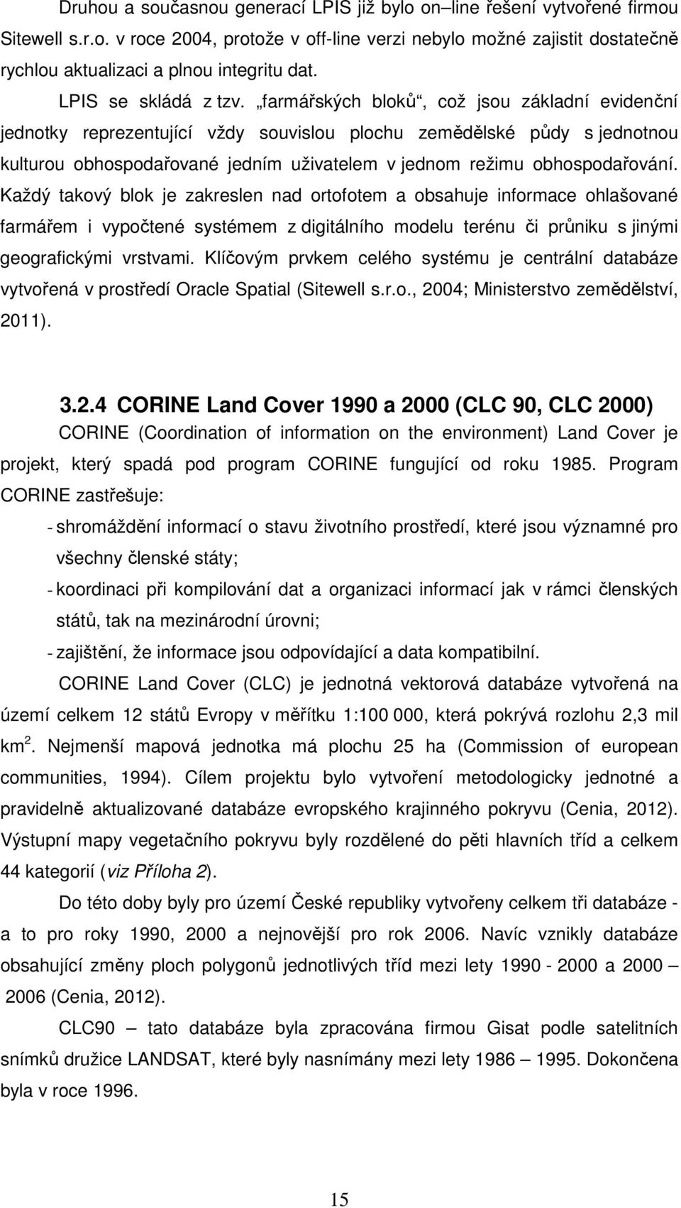 farmářských bloků, což jsou základní evdenční jednotky reprezentující vždy souvslou plochu zemědělské půdy s jednotnou kulturou obhospodařované jedním užvatelem v jednom režmu obhospodařování.