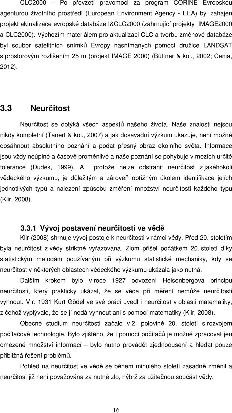 Výchozím materálem pro aktualzac CLC a tvorbu změnové databáze byl soubor sateltních snímků Evropy nasnímaných pomocí družce LANDSAT s prostorovým rozlšením 25 m (projekt IMAGE 2000) (Büttner & kol.