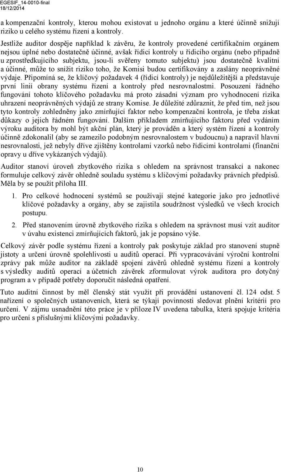 zprostředkujícího subjektu, jsou-li svěřeny tomuto subjektu) jsou dostatečně kvalitní a účinné, může to snížit riziko toho, že Komisi budou certifikovány a zaslány neoprávněné výdaje.