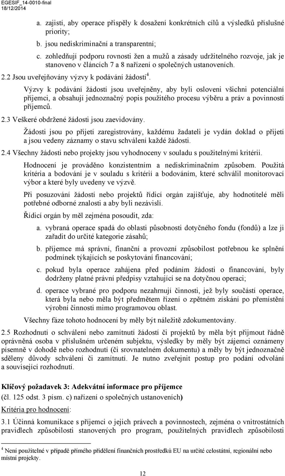 Výzvy k podávání žádostí jsou uveřejněny, aby byli osloveni všichni potenciální příjemci, a obsahují jednoznačný popis použitého procesu výběru a práv a povinností příjemců. 2.