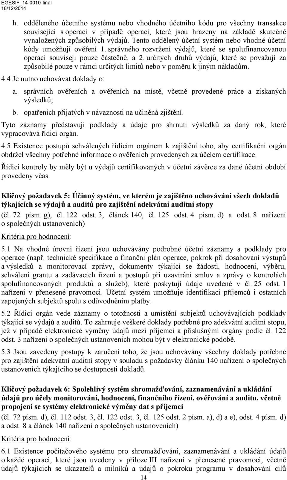 určitých druhů výdajů, které se považují za způsobilé pouze v rámci určitých limitů nebo v poměru k jiným nákladům. 4.4 Je nutno uchovávat doklady o: a.