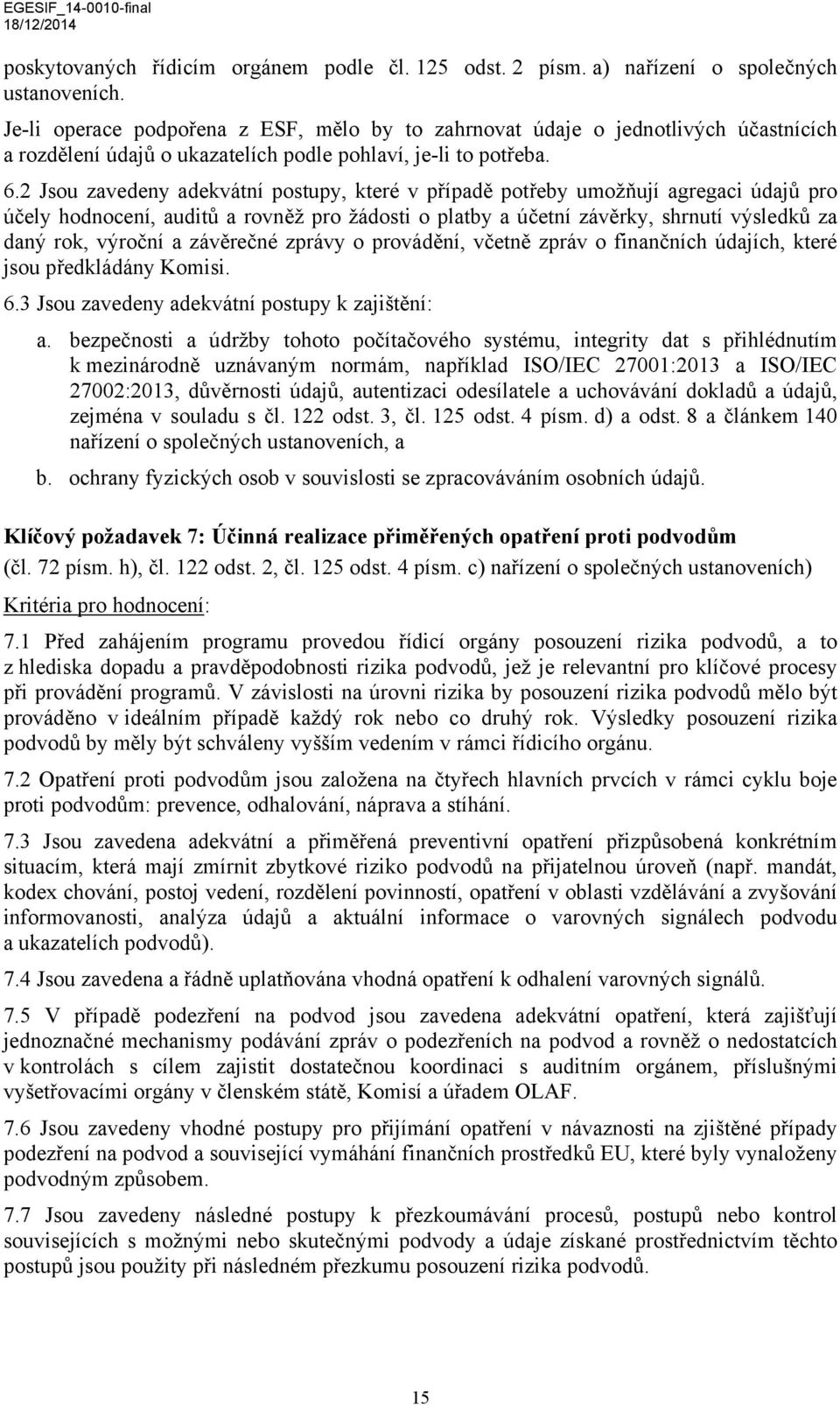 2 Jsou zavedeny adekvátní postupy, které v případě potřeby umožňují agregaci údajů pro účely hodnocení, auditů a rovněž pro žádosti o platby a účetní závěrky, shrnutí výsledků za daný rok, výroční a