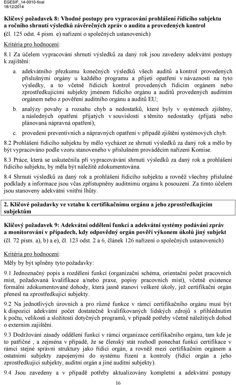 adekvátního přezkumu konečných výsledků všech auditů a kontrol provedených příslušnými orgány u každého programu a přijetí opatření v návaznosti na tyto výsledky, a to včetně řídicích kontrol