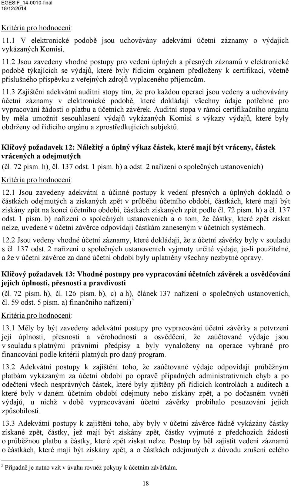 3 Zajištění adekvátní auditní stopy tím, že pro každou operaci jsou vedeny a uchovávány účetní záznamy v elektronické podobě, které dokládají všechny údaje potřebné pro vypracování žádostí o platbu a