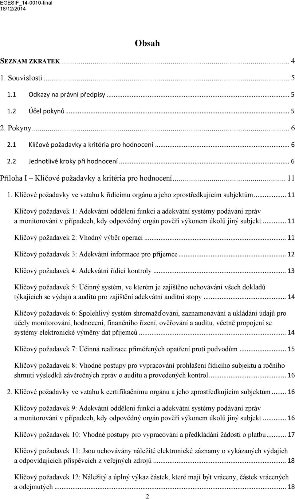 .. 11 Klíčový požadavek 1: Adekvátní oddělení funkcí a adekvátní systémy podávání zpráv a monitorování v případech, kdy odpovědný orgán pověří výkonem úkolů jiný subjekt.