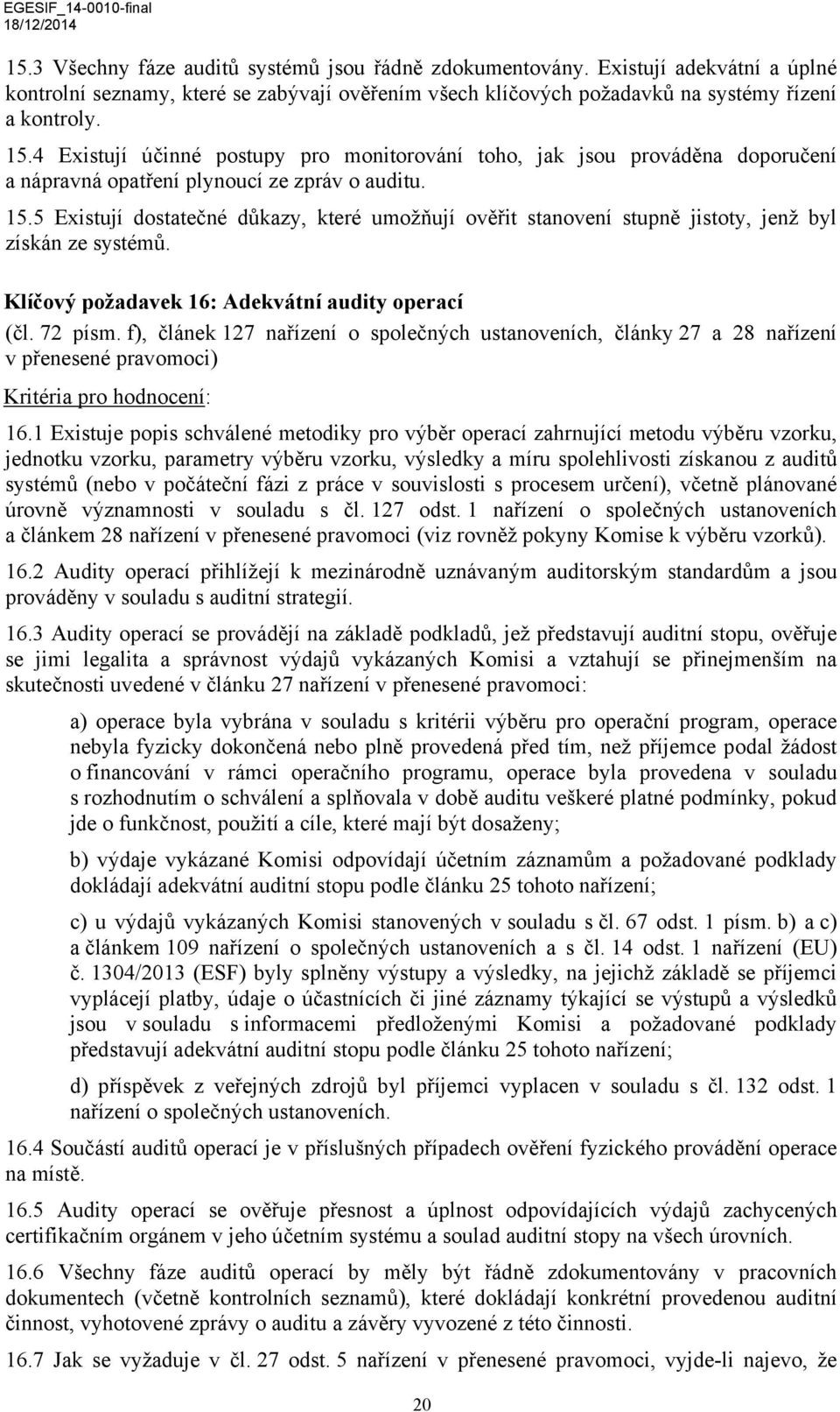 5 Existují dostatečné důkazy, které umožňují ověřit stanovení stupně jistoty, jenž byl získán ze systémů. Klíčový požadavek 16: Adekvátní audity operací (čl. 72 písm.