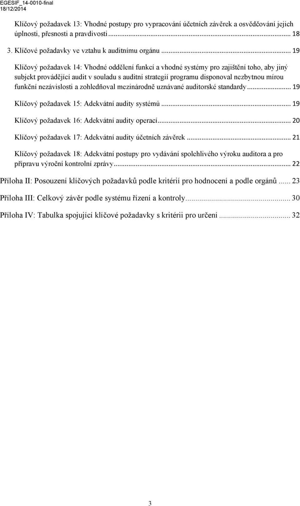 nezávislosti a zohledňoval mezinárodně uznávané auditorské standardy... 19 Klíčový požadavek 15: Adekvátní audity systémů... 19 Klíčový požadavek 16: Adekvátní audity operací.