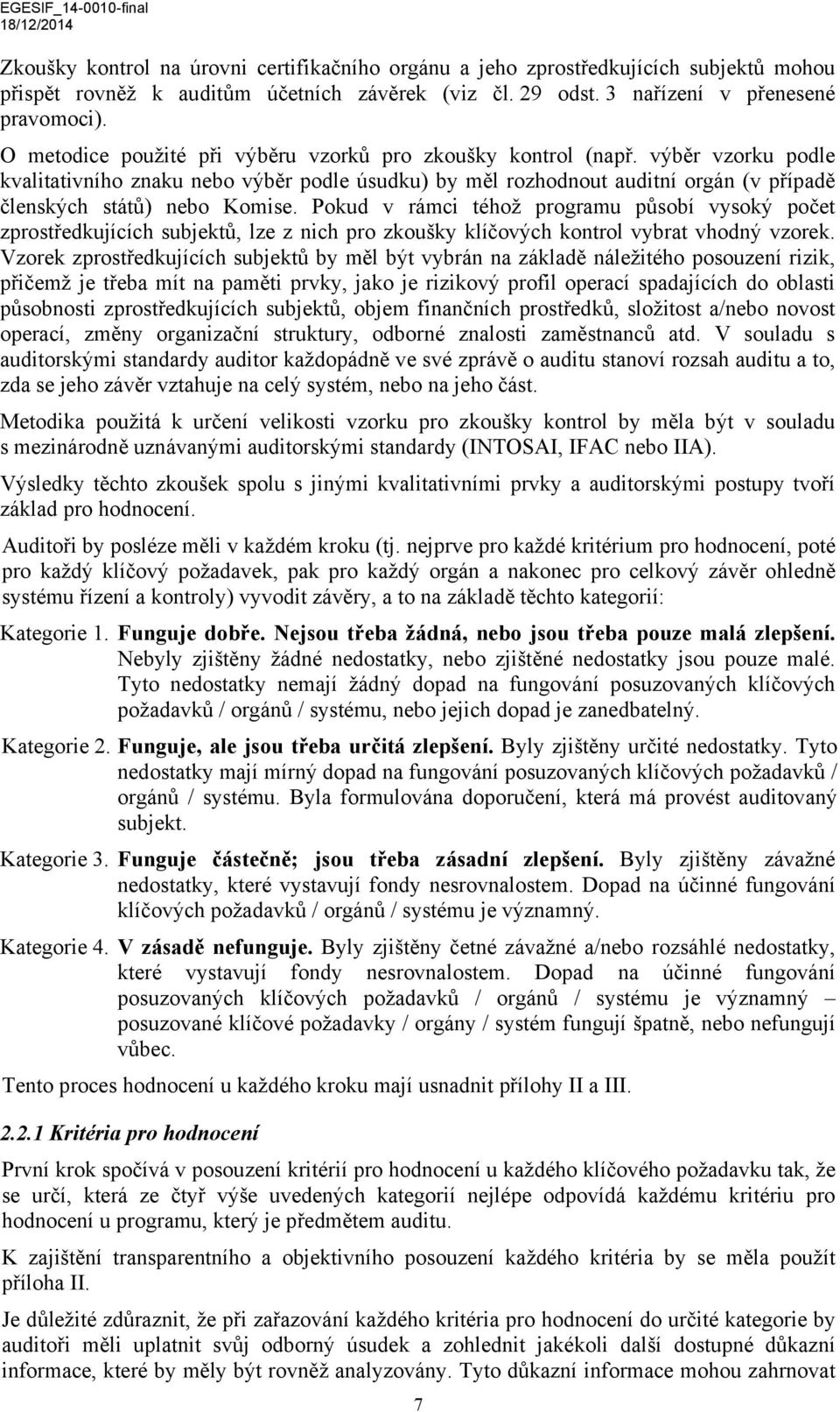 výběr vzorku podle kvalitativního znaku nebo výběr podle úsudku) by měl rozhodnout auditní orgán (v případě členských států) nebo Komise.