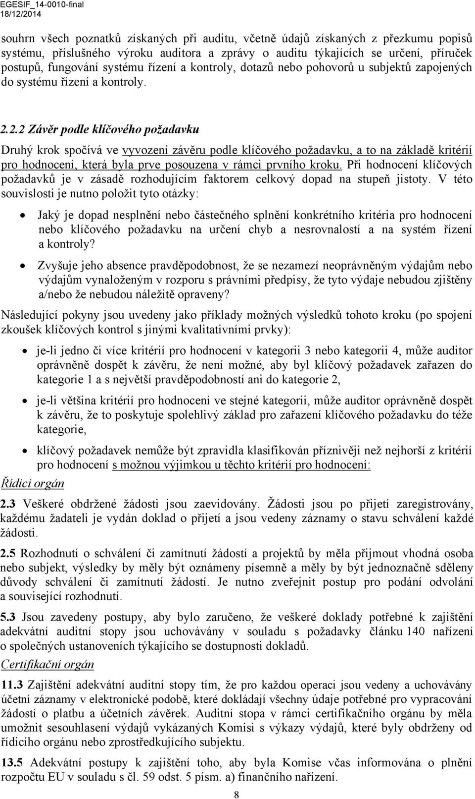 2.2 Závěr podle klíčového požadavku Druhý krok spočívá ve vyvození závěru podle klíčového požadavku, a to na základě kritérií pro hodnocení, která byla prve posouzena v rámci prvního kroku.