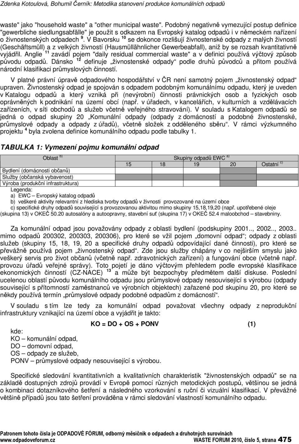 V Bavorsku 10 se dokonce rozlišují živnostenské odpady z malých živností (Geschäftsmüll) a z velkých živností (Hausmüllähnlicher Gewerbeabfall), aniž by se rozsah kvantitativn vyjádil.