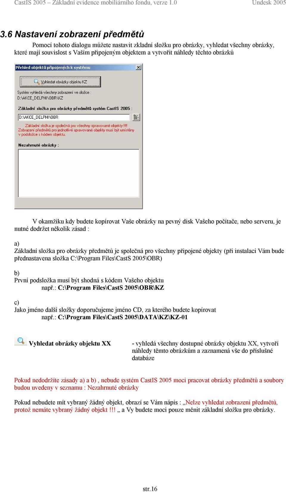 všechny připojené objekty (při instalaci Vám bude přednastavena složka C:\Program Files\CastS 2005\OBR) b) První podsložka musí být shodná s kódem Vašeho objektu např.