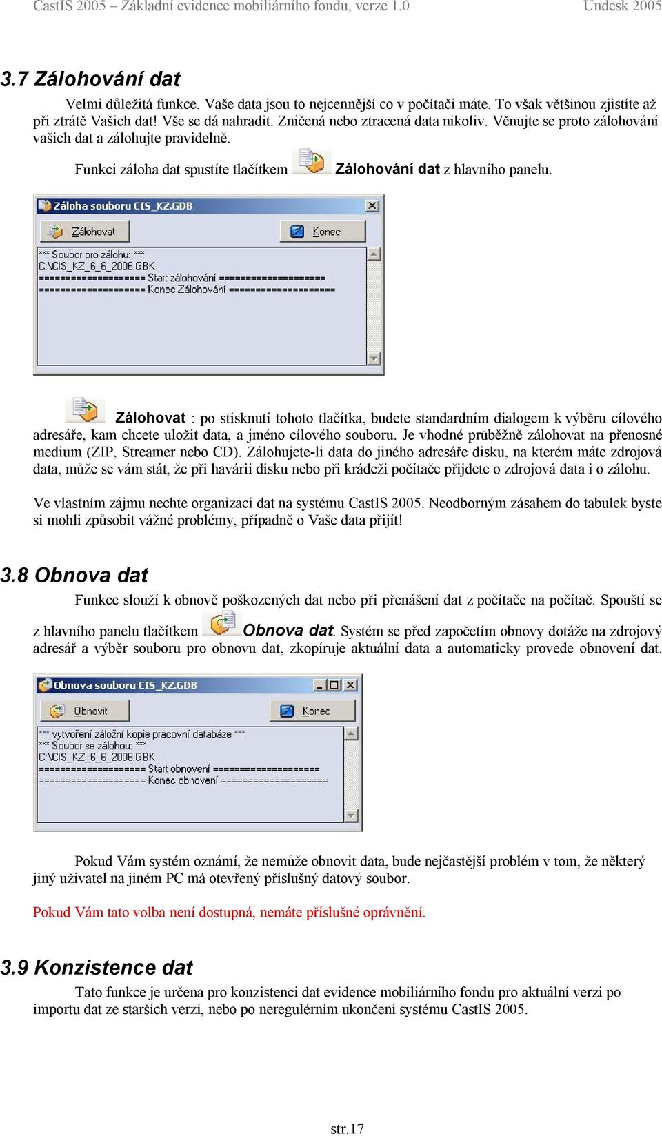 Zálohovat : po stisknutí tohoto tlačítka, budete standardním dialogem k výběru cílového adresáře, kam chcete uložit data, a jméno cílového souboru.
