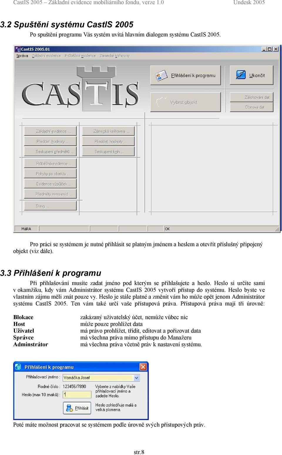 3 Přihlášení k programu Při přihlašování musíte zadat jméno pod kterým se přihlašujete a heslo. Heslo si určíte sami v okamžiku, kdy vám Administrátor systému CastIS 2005 vytvoří přístup do systému.