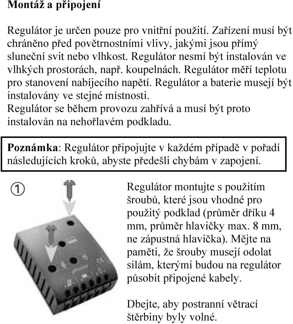 Regulátor se během provozu zahřívá a musí být proto instalován na nehořlavém podkladu. Poznámka: Regulátor připojujte v každém případě v pořadí následujících kroků, abyste předešli chybám v zapojení.