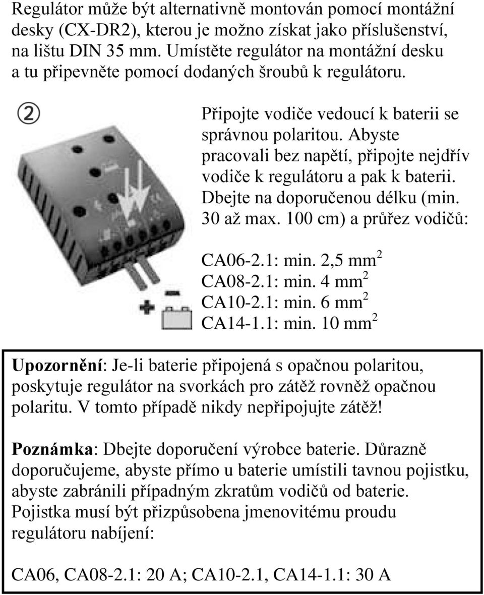 Abyste pracovali bez napětí, připojte nejdřív vodiče k regulátoru a pak k baterii. Dbejte na doporučenou délku (min. 30 až max. 100 cm) a průřez vodičů: CA06-2.1: min. 2,5 mm 2 CA08-2.1: min. 4 mm 2 CA10-2.