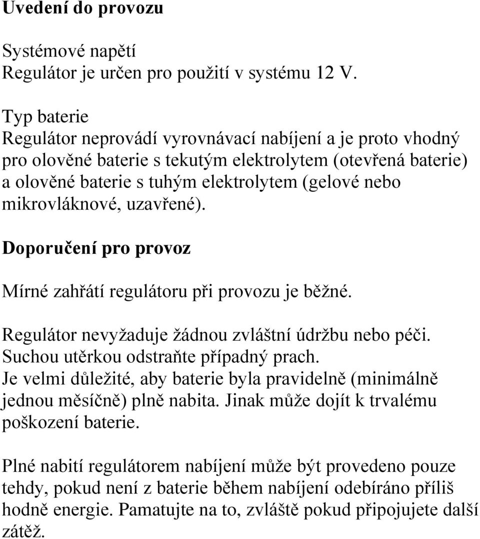 mikrovláknové, uzavřené). Doporučení pro provoz Mírné zahřátí regulátoru při provozu je běžné. Regulátor nevyžaduje žádnou zvláštní údržbu nebo péči. Suchou utěrkou odstraňte případný prach.