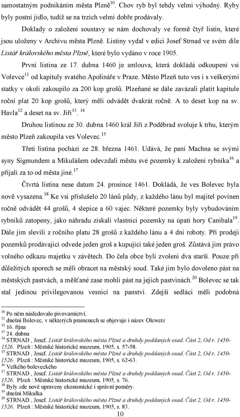 Listiny vydal v edici Josef Strnad ve svém díle Listář královského města Plzně, které bylo vydáno v roce 1905. První listina ze 17.