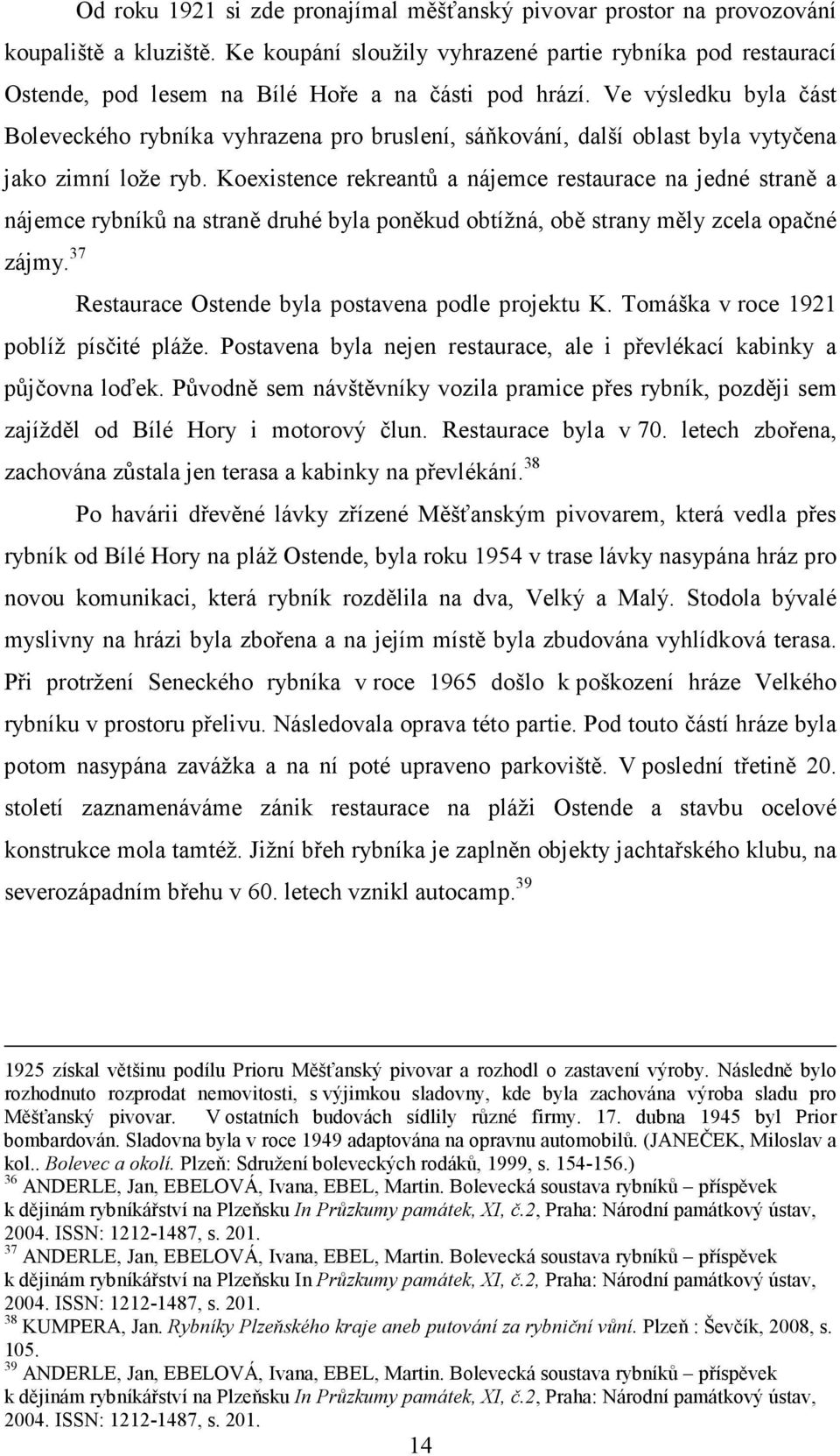 Ve výsledku byla část Boleveckého rybníka vyhrazena pro bruslení, sáňkování, další oblast byla vytyčena jako zimní lože ryb.