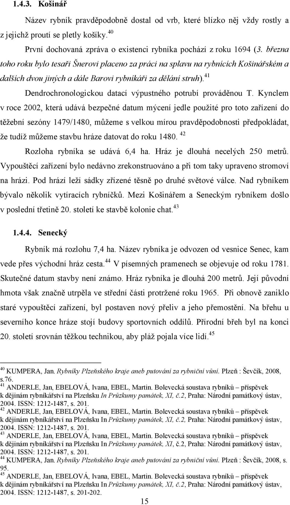 41 Dendrochronologickou datací výpustného potrubí prováděnou T.