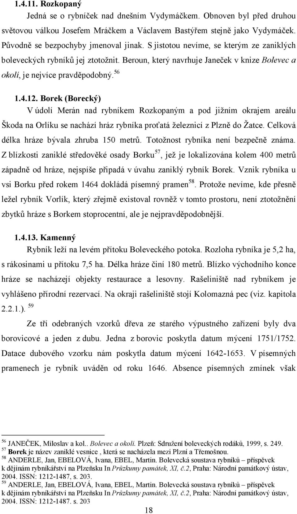 Borek (Borecký) V údolí Merán nad rybníkem Rozkopaným a pod jižním okrajem areálu Škoda na Orlíku se nachází hráz rybníka proťatá železnicí z Plzně do Žatce.