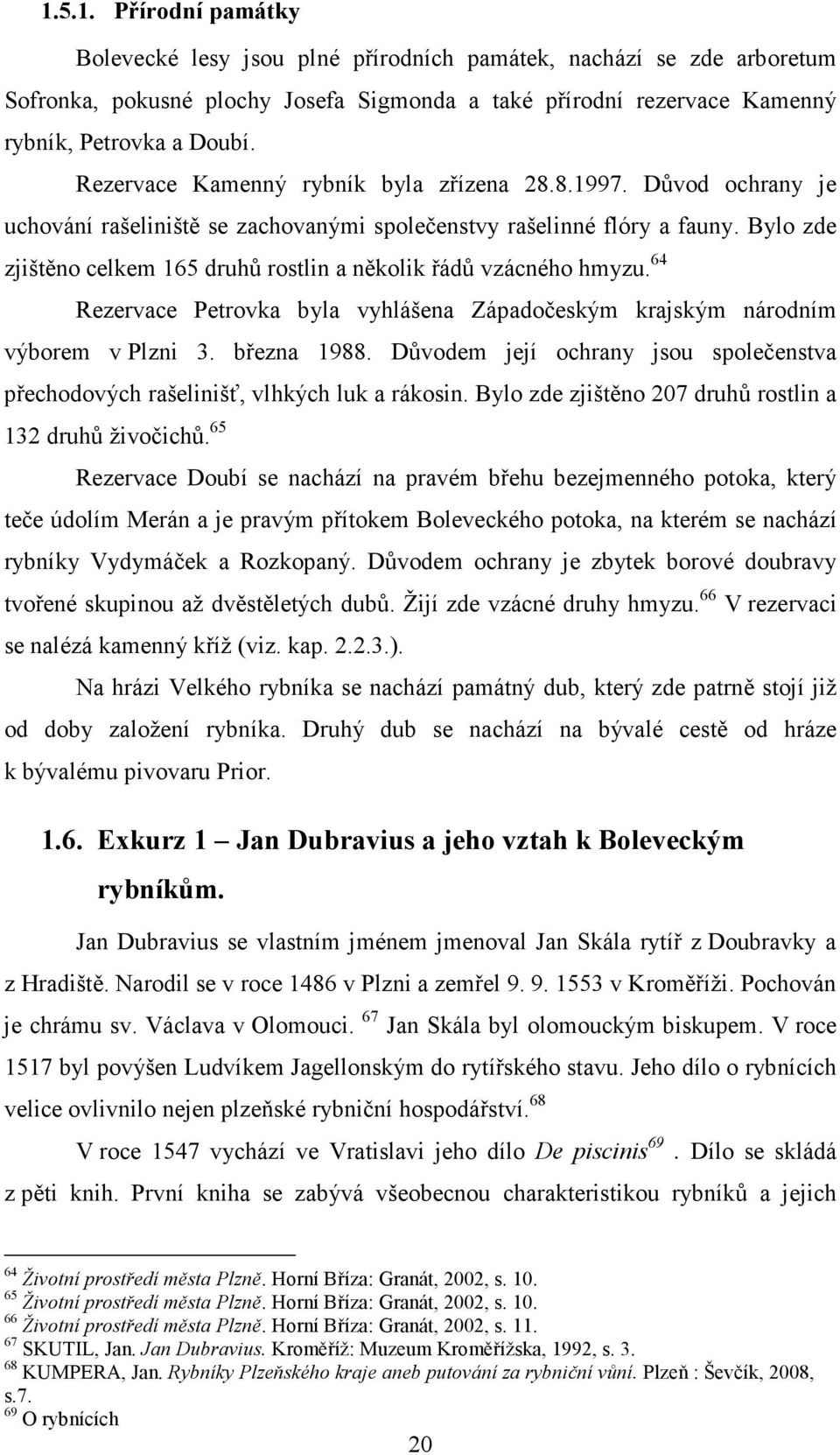 Bylo zde zjištěno celkem 165 druhů rostlin a několik řádů vzácného hmyzu. 64 Rezervace Petrovka byla vyhlášena Západočeským krajským národním výborem v Plzni 3. března 1988.