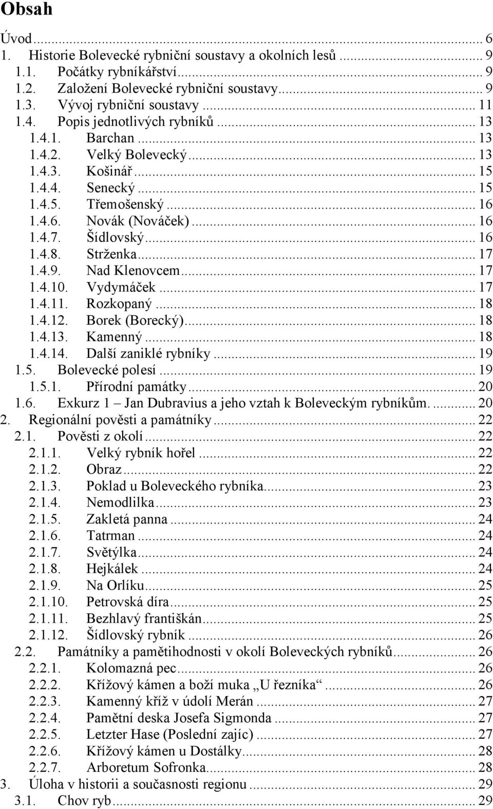 .. 16 1.4.8. Strženka... 17 1.4.9. Nad Klenovcem... 17 1.4.10. Vydymáček... 17 1.4.11. Rozkopaný... 18 1.4.12. Borek (Borecký)... 18 1.4.13. Kamenný... 18 1.4.14. Další zaniklé rybníky... 19 1.5.