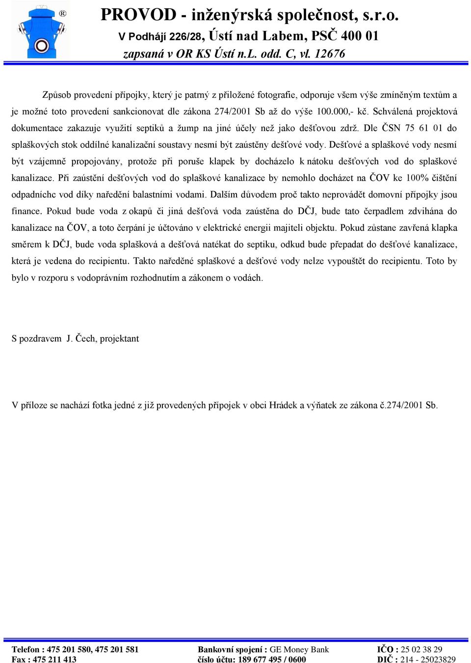 Dle ČSN 75 61 01 do splaškových stok oddílné kanalizační soustavy nesmí být zaústěny dešťové vody.