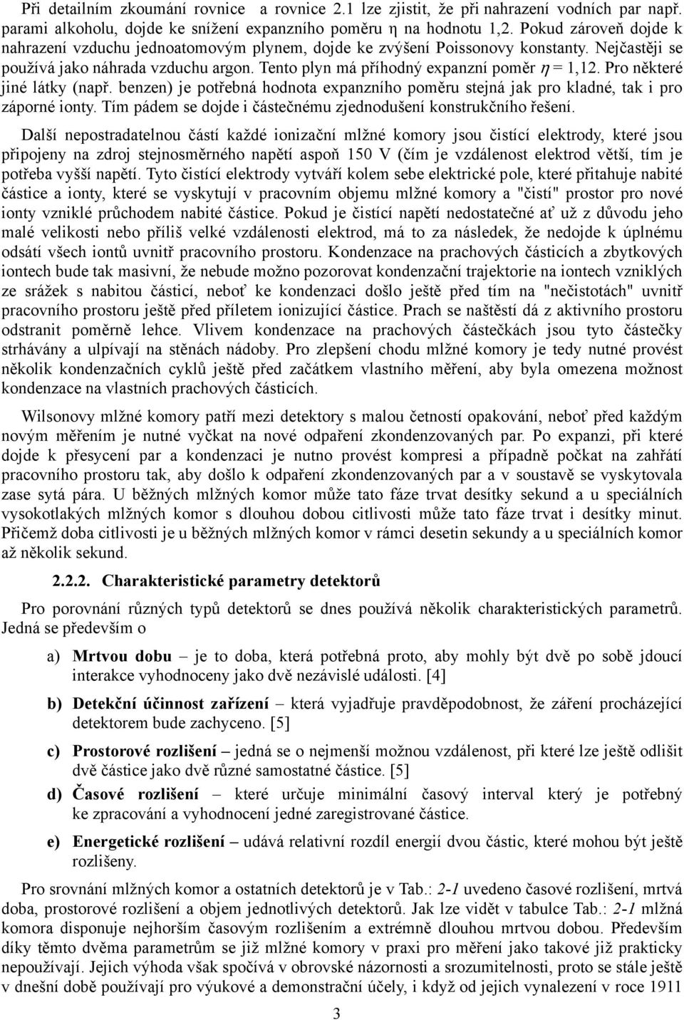 Pro některé jiné látky (např. benzen) je potřebná hodnota expanzního poměru stejná jak pro kladné, tak i pro záporné ionty. Tím pádem se dojde i částečnému zjednodušení konstrukčního řešení.