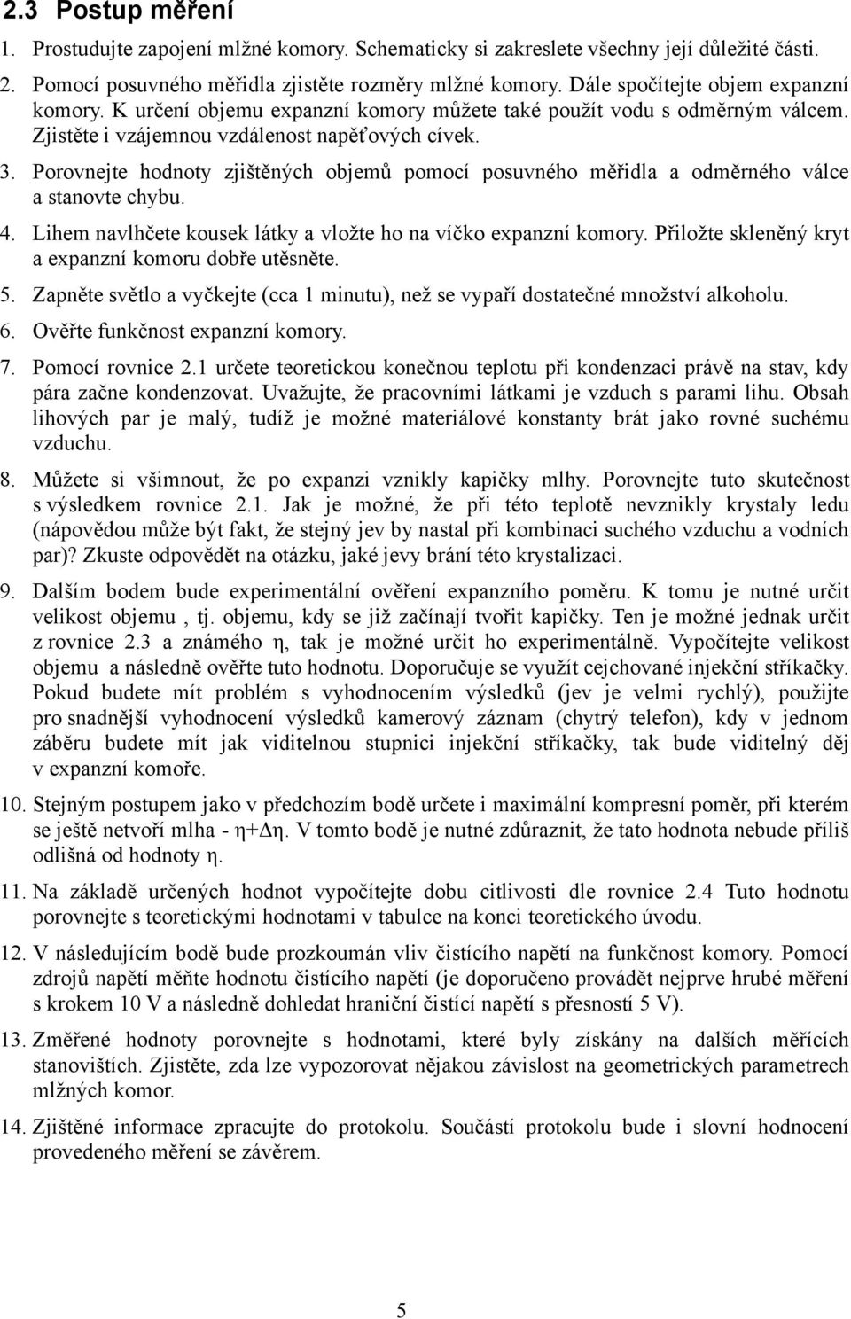 Porovnejte hodnoty zjištěných objemů pomocí posuvného měřidla a odměrného válce a stanovte chybu. 4. Lihem navlhčete kousek látky a vložte ho na víčko expanzní komory.