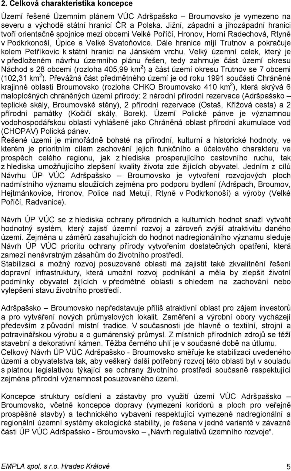 Dále hranice míjí Trutnov a pokračuje kolem Petříkovic k státní hranici na Jánském vrchu.