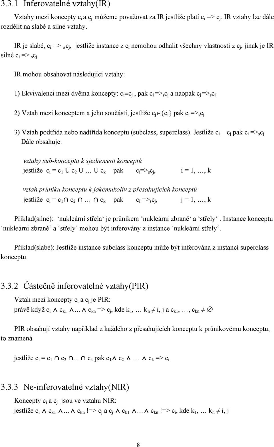 c i c j, pak c i => s c j a naopak c j => s c i 2) Vztah mezi konceptem a jeho součástí, jestliže c j {c i } pak c i => s c j 3) Vztah podtřída nebo nadtřída konceptu (subclass, superclass).