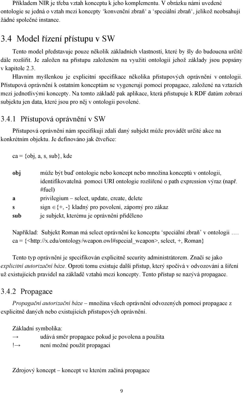 Je založen na přístupu založeném na využití ontologií jehož základy jsou popsány v kapitole 2.3. Hlavním myšlenkou je explicitní specifikace několika přístupových oprávnění v ontologii.