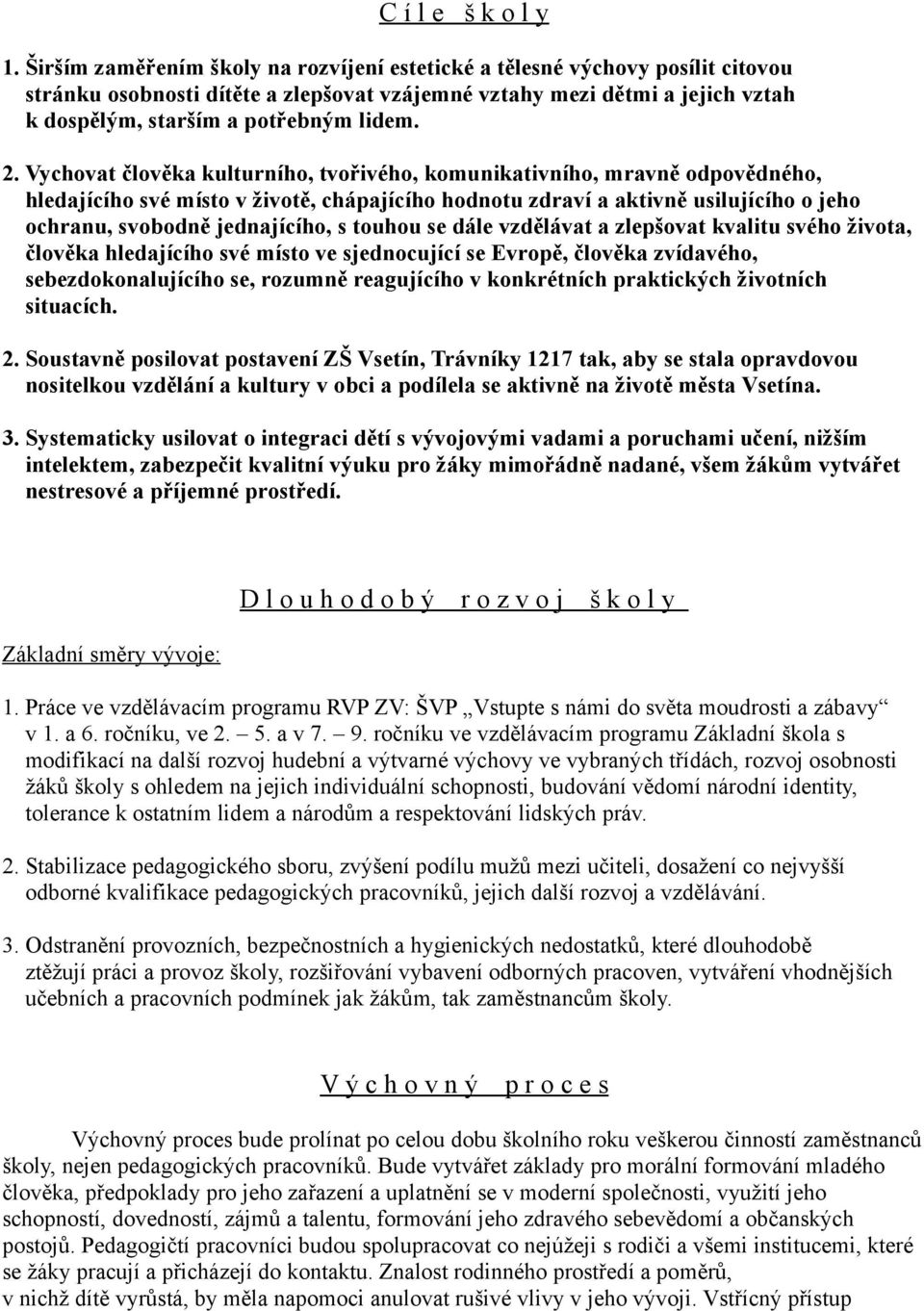 Vychovat člověka kulturního, tvořivého, komunikativního, mravně odpovědného, hledajícího své místo v životě, chápajícího hodnotu zdraví a aktivně usilujícího o jeho ochranu, svobodně jednajícího, s