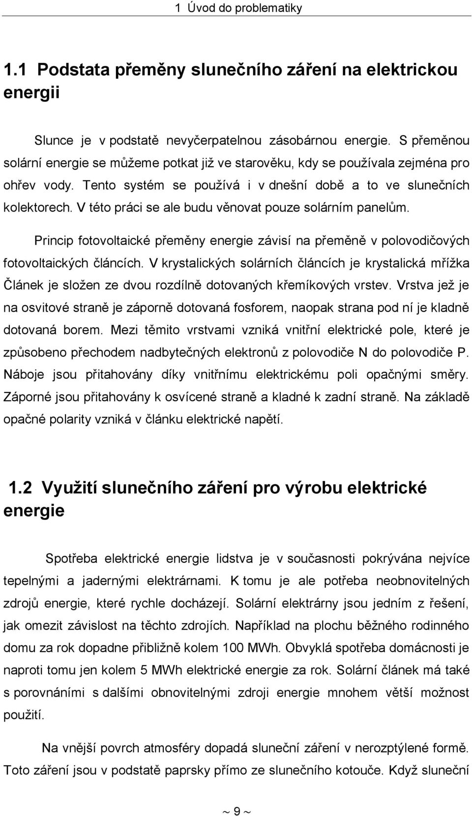 V této práci se ale budu věnovat pouze solárním panelům. Princip fotovoltaické přeměny energie závisí na přeměně v polovodičových fotovoltaických článcích.