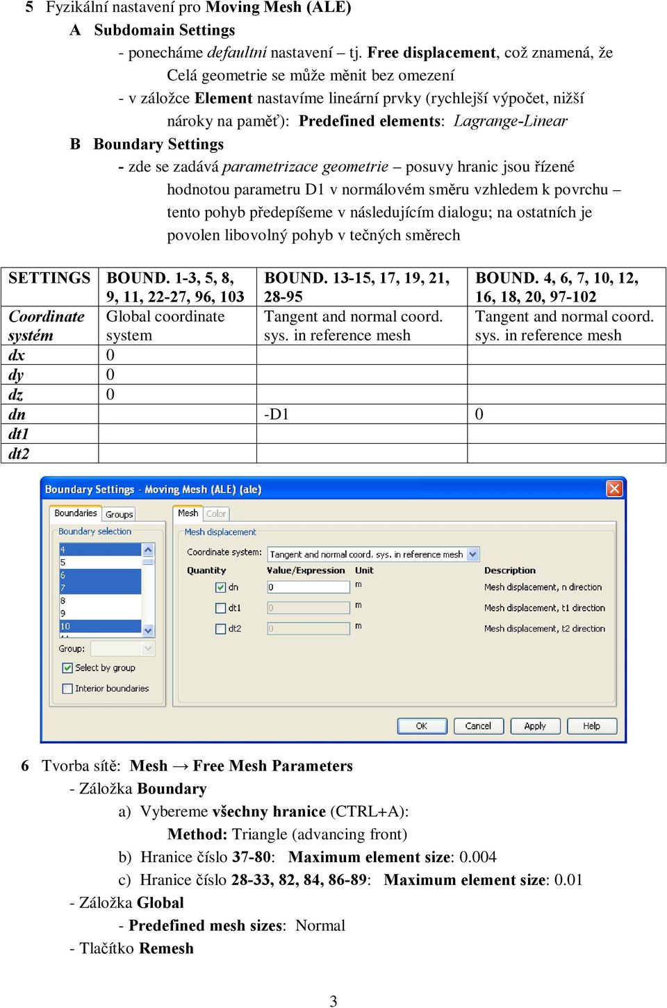 Lagrange-Linear B Boundary Settings - zde se zadává parametrizace geometrie posuvy hranic jsou řízené hodnotou parametru D1 v normálovém směru vzhledem k povrchu tento pohyb předepíšeme v