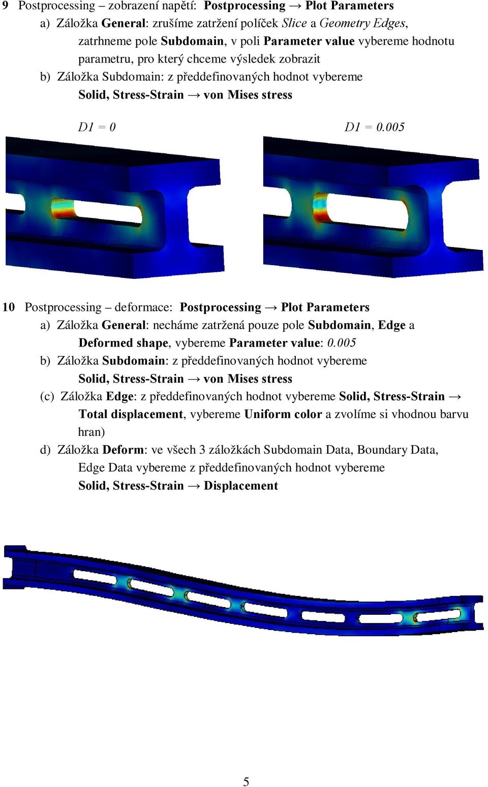 005 10 Postprocessing deformace: Postprocessing Plot Parameters a) Záložka General: necháme zatržená pouze pole Subdomain, Edge a Deformed shape, vybereme Parameter value: 0.