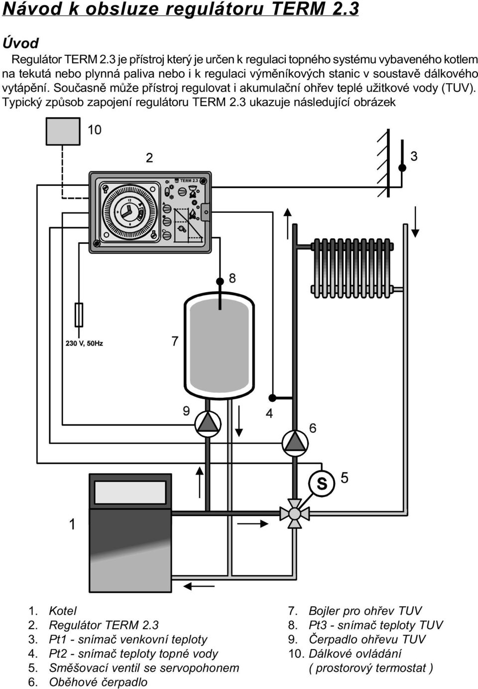 vytápìní. Souèasnì mùže pøístroj regulovat i akumulaèní ohøev teplé užitkové vody (TUV). Typický zpùsob zapojení regulátoru TERM 2.3 ukazuje následující obrázek 1.