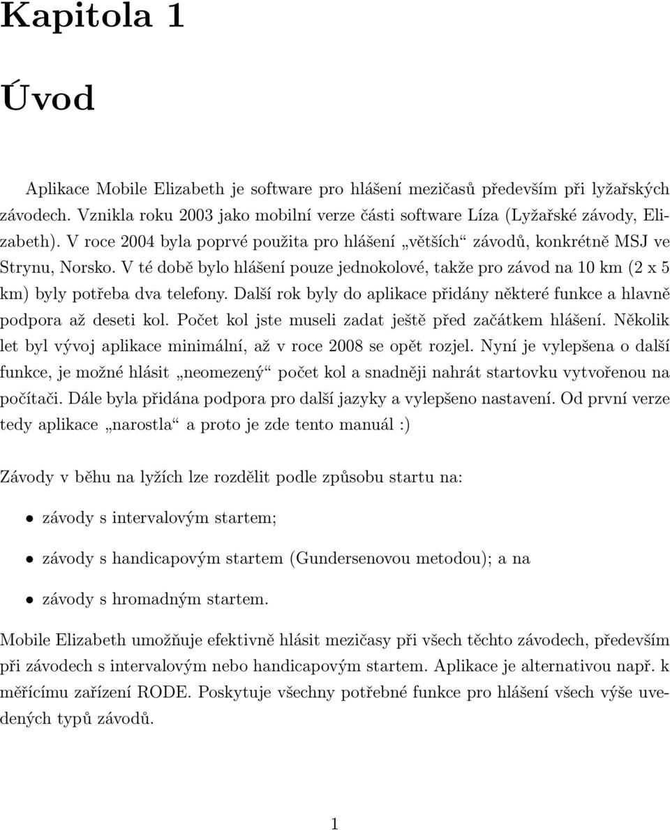 Další rok byly do aplikace přidány některé funkce a hlavně podpora až deseti kol. Počet kol jste museli zadat ještě před začátkem hlášení.