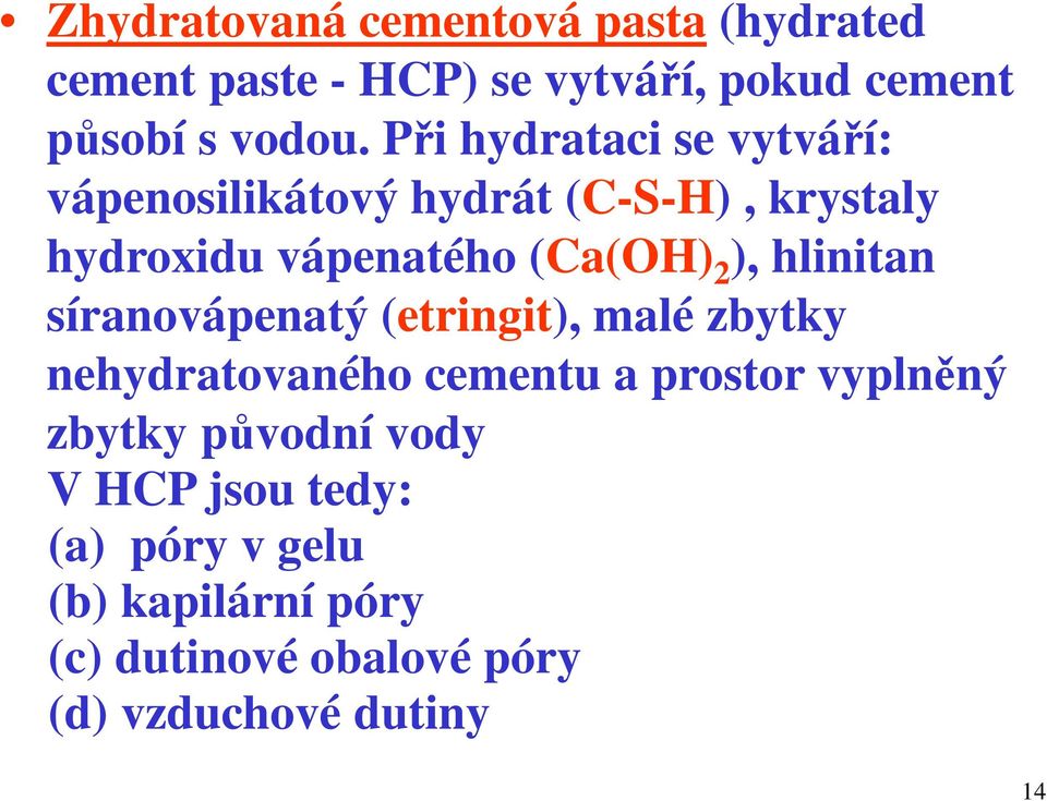 hlinitan síranovápenatý (etringit), malé zbytky nehydratovaného cementu a prostor vyplněný zbytky