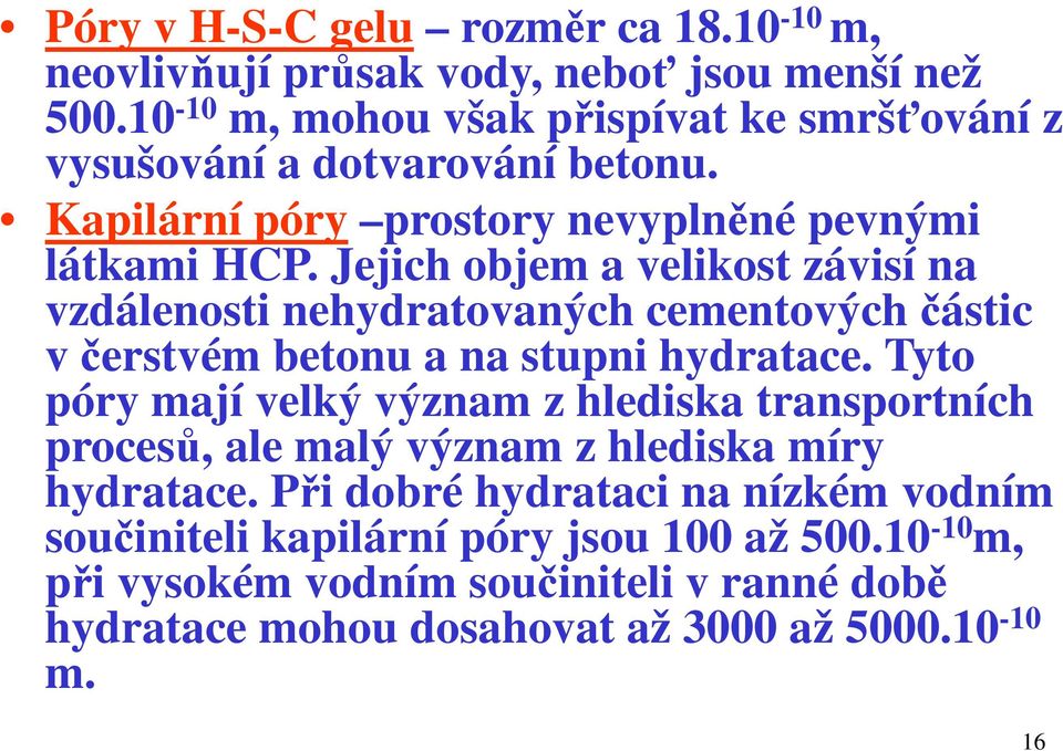 Jejich objem a velikost závisí na vzdálenosti nehydratovaných cementových částic včerstvém betonu a na stupni hydratace.