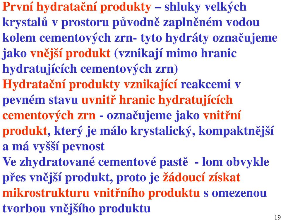 hydratujících cementových zrn - označujeme jako vnitřní produkt, který je málo krystalický, kompaktnější a má vyšší pevnost Ve zhydratované