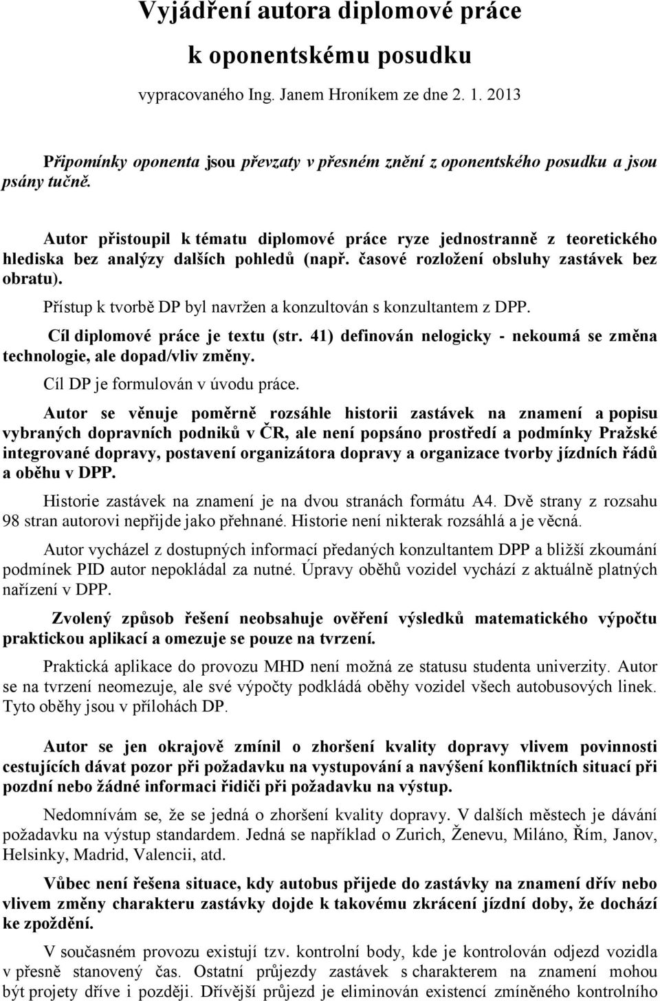 Přístup k tvorbě DP byl navržen a konzultován s konzultantem z DPP. Cíl diplomové práce je textu (str. 41) definován nelogicky - nekoumá se změna technologie, ale dopad/vliv změny.