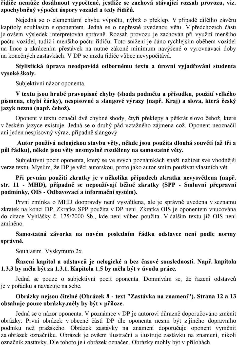 Rozsah provozu je zachován při využití menšího počtu vozidel, tudíž i menšího počtu řidičů.