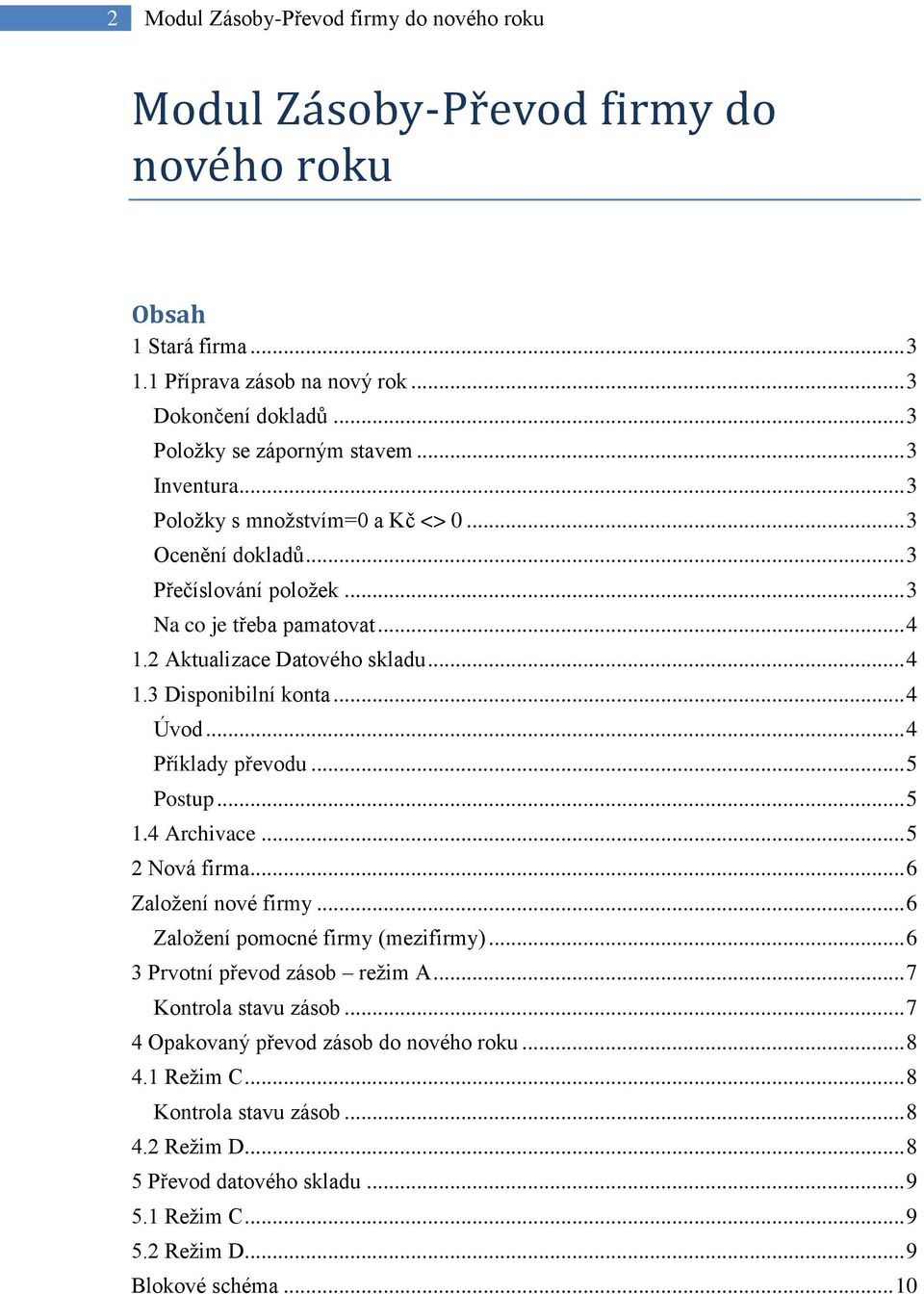 .. 4 Úvod... 4 Příklady převodu... 5 Postup... 5 1.4 Archivace... 5 2 Nová firma... 6 Založení nové firmy... 6 Založení pomocné firmy (mezifirmy)... 6 3 Prvotní převod zásob režim A.